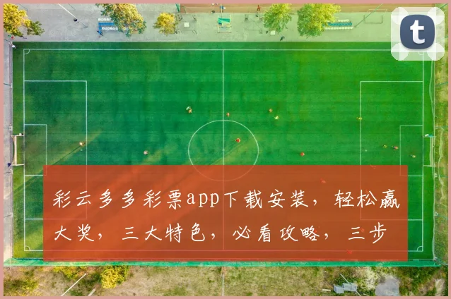 彩云多多彩票app下载安装，轻松赢大奖，三大特色，必看攻略，三步快速上手，赢在起点