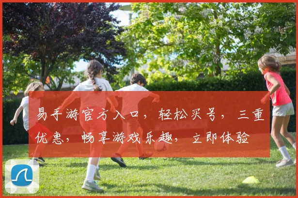 易手游官方入口，轻松买号，三重优惠，畅享游戏乐趣，立即体验